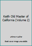 Unknown Binding Keith Old Master of California (Volume 2) Book