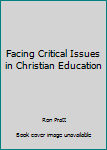 Paperback Facing Critical Issues in Christian Education Book