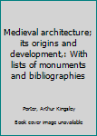 Hardcover Medieval architecture; its origins and development,: With lists of monuments and bibliographies Book