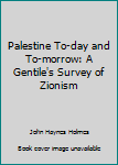 Hardcover Palestine To-day and To-morrow: A Gentile's Survey of Zionism Book