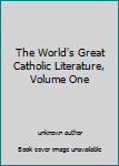 Unknown Binding The World's Great Catholic Literature, Volume One Book