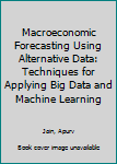 Paperback Macroeconomic Forecasting Using Alternative Data: Techniques for Applying Big Data and Machine Learning Book