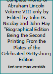 Complete Works of Abraham Lincoln Volume VIII only by Edited by John G. Nicolay and John Hay "Biographical Edition Being the Second Printing From the Plates of the Celebrated Gettysburg Edition