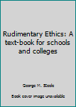 Rudimentary Ethics: A text-book for schools and colleges