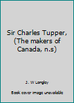 Unknown Binding Sir Charles Tupper, (The makers of Canada, n.s) Book
