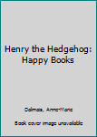 Hardcover Henry the Hedgehog: Happy Books Book