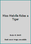 Unknown Binding Miss Melville Rides a Tiger Book