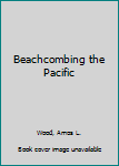 Hardcover Beachcombing the Pacific Book