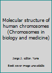 Hardcover Molecular structure of human chromosomes (Chromosomes in biology and medicine) Book