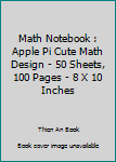 Paperback Math Notebook : Apple Pi Cute Math Design - 50 Sheets, 100 Pages - 8 X 10 Inches Book