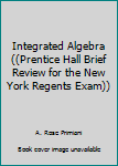 Integrated Algebra ((Prentice Hall Brief Review for the New York Regents Exam))