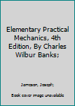 Hardcover Elementary Practical Mechanics, 4th Edition, By Charles Wilbur Banks; Book