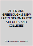 Unknown Binding ALLEN AND GREENOUGH'S NEW LATIN GRAMMAR FOR SHCOOLS AND COLLEGES Book