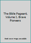 Hardcover The Bible Pageant, Volume I, Brave Pioneers Book