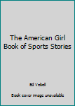 Paperback The American Girl Book of Sports Stories Book