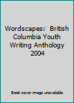 Paperback Wordscapes:  British Columbia Youth Writing Anthology 2004 Book