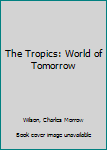 Hardcover The Tropics: World of Tomorrow Book