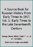 A Source Book for Russian History From Early Times to 1917, Vol. 1: Early Times to the Late Seventeenth Century