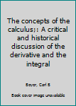 Hardcover The concepts of the calculus;: A critical and historical discussion of the derivative and the integral Book