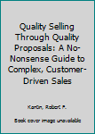 Paperback Quality Selling Through Quality Proposals: A No-Nonsense Guide to Complex, Customer-Driven Sales Book