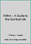 Within : A Guide to the Spiritual Life