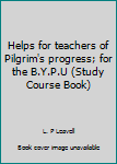 Unknown Binding Helps for teachers of Pilgrim's progress; for the B.Y.P.U (Study Course Book) Book