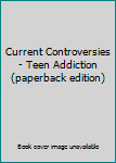 Hardcover Current Controversies - Teen Addiction (paperback edition) Book