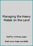 Hardcover Managing the Heavy Metals on the Land Book