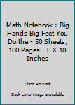Paperback Math Notebook : Big Hands Big Feet You Do the - 50 Sheets, 100 Pages - 8 X 10 Inches Book