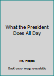 Hardcover What the President Does All Day Book