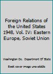 Hardcover Foreign Relations of the United States 1948, Vol. IV: Eastern Europe, Soviet Union Book