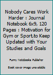 Paperback Nobody Cares Work Harder : Journal Notebook 6x9, 120 Pages : Motivation for Gym or Sport,to Keep Updated with Your Studies and Goals Book