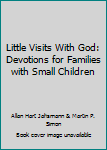 Little Visits With God: Devotions for Families with Small Children