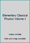 Hardcover Elementary Classical Physics Volume 1 Book