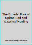 Hardcover The Experts' Book of Upland Bird and Waterfowl Hunting Book