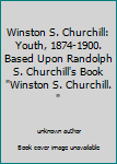 Winston S. Churchill: Youth, 1874-1900. Based Upon Randolph S. Churchill's Book "Winston S. Churchill. "