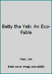 Paperback Betty the Yeti: An Eco-Fable Book