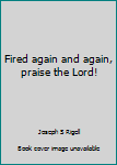 Paperback Fired again and again, praise the Lord! Book