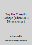 Unknown Binding Soy Un Conejito Salvaje (Libro En 3 Dimensiones) Book