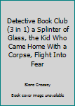 Hardcover Detective Book Club (3 in 1) a Splinter of Glass, the Kid Who Came Home With a Corpse, Flight Into Fear Book