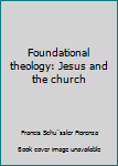 Hardcover Foundational theology: Jesus and the church Book