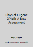 Hardcover Plays of Eugene O'Neill: A New Assessment Book