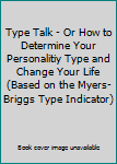 Type Talk - Or How to Determine Your Personalitiy Type and Change Your Life