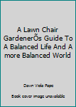 Paperback A Lawn Chair GardenerÕs Guide To A Balanced Life And A more Balanced World Book