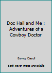 Doc Hall and Me : Adventures of a Cowboy Doctor