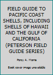 Unknown Binding FIELD GUIDE TO PACIFIC COAST SHELLS, INCLUDING SHELLS OF HAWAII AND THE GULF OF CALIFORNIA (PETERSON FIELD GUIDE SERIES) Book