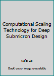 Hardcover Computational Scaling Technology for Deep Submicron Design Book