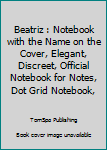 Beatriz : Notebook with the Name on the Cover, Elegant, Discreet, Official Notebook for Notes, Dot Grid Notebook,