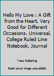 Hello My Love : A Gift from the Heart, Very Good for Different Occasions, Universal, College Ruled Line Notebook, Journal