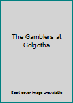 Hardcover The Gamblers at Golgotha Book
